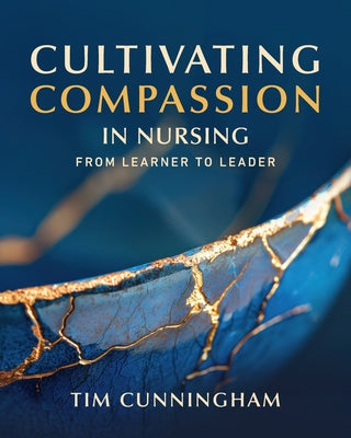 Cultivating Compassion in Nursing: From Learner to Leader by Tim Cunningham book cover