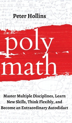 Polymath: Master Multiple Disciplines, Learn New Skills, Think Flexibly, and Become an Extraordinary Autodidact by Peter Hollins book cover