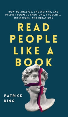 Book cover of Read People Like a Book: How to Analyze, Understand, and Predict People's Emotions, Thoughts, Intentions, and Behaviors by King, Patrick