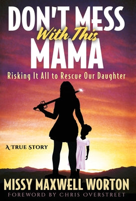 Don't Mess With This Mama: Risking It All to Rescue Our Daughter by Missy Maxwell Worton book cover