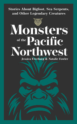 Book cover of Monsters of the Pacific Northwest: Stories about Bigfoot, Sea Serpents, and Other Legendary Creatures by Freeburg, Jessica
