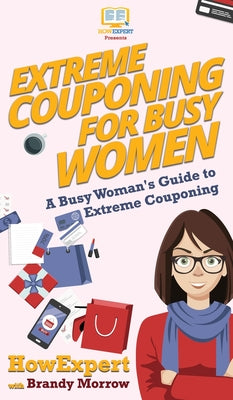 Extreme Couponing for Busy Women: A Busy Woman's Guide to Extreme Couponing by Howexpert book cover