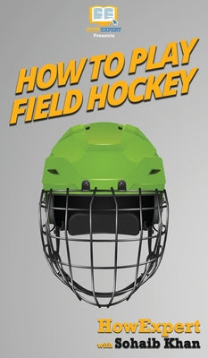 How To Play Field Hockey: Your Step By Step Guide To Playing Field Hockey by Howexpert book cover