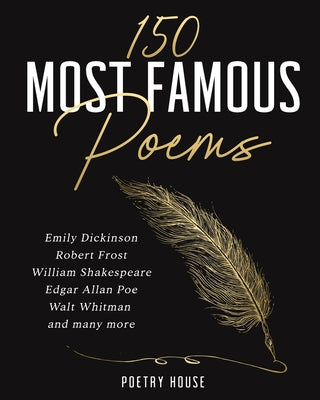 The 150 Most Famous Poems: Emily Dickinson, Robert Frost, William Shakespeare, Edgar Allan Poe, Walt Whitman and many more by Poetry House book cover