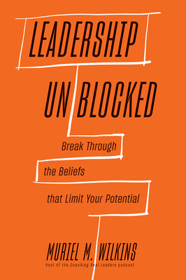 Book cover of Leadership Unblocked: Break Through the Beliefs That Limit Your Potential by Wilkins, Muriel M.