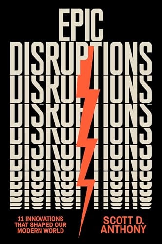 Book cover of Epic Disruptions: 11 Innovations That Shaped Our Modern World by Anthony, Scott D.
