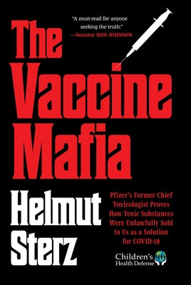 Vaccine Mafia: Pfizer's Former Chief Toxicologist Proves How Toxic Substances Were Unlawfully Sold to Us as a Solution for Covid-19 by Helmut Sterz book cover