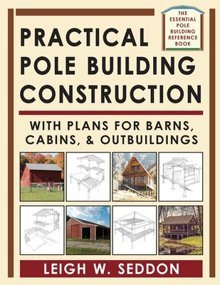 Practical Pole Building Construction: With Plans for Barns, Cabins, & Outbuildings by Leigh Seddon book cover