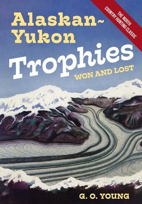 Alaskan Yukon Trophies Won and Lost by G. O. Young book cover