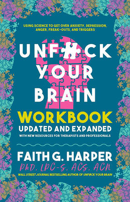 Unfuck Your Brain Workbook: Using Science to Get Over Anxiety, Depression, Anger, Freak-Outs, and Triggers by Harper, Faith G. book cover