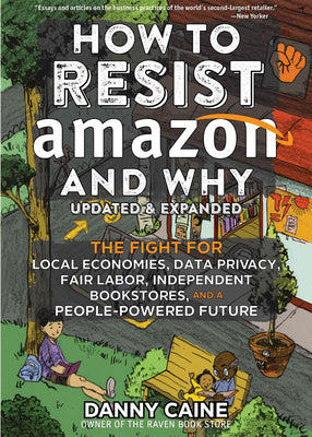Book cover of How to Resist Amazon and Why: The Fight for Local Economics, Data Privacy, Fair Labor, Independent Bookstores, and a People-Powered Future! by Caine, Danny