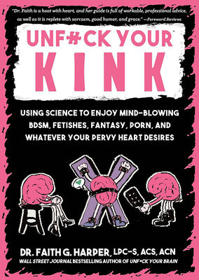 Unfuck Your Kink: Using Science to Enjoy Mind-Blowing Bdsm, Fetishes, Fantasy, Porn, and Whatever Your Pervy Heart Desires by Harper, Faith G. book cover
