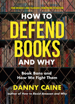 Book cover of How to Defend Books and Why: Book Bans and How We Fight Them by Caine, Danny