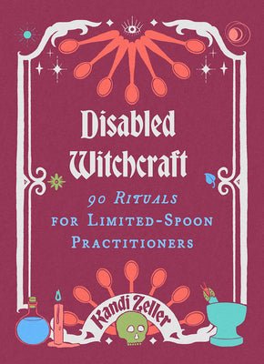 Book cover of Disabled Witchcraft: 90 Rituals for Limited-Spoon Practitioners by Zeller, Kandi