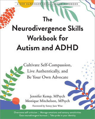 Book cover of The Neurodivergence Skills Workbook for Autism and ADHD: Cultivate Self-Compassion, Live Authentically, and Be Your Own Advocate by Kemp, Jennifer
