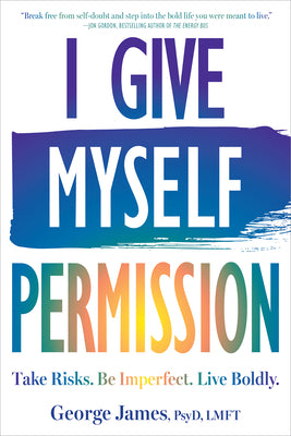 I Give Myself Permission: Take Risks. Be Imperfect. Live Boldly. by James, George book cover