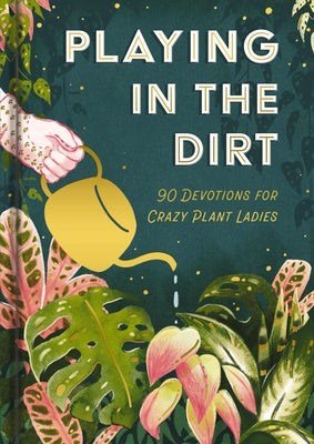 Playing in the Dirt: 90 Devos for Crazy Plant Ladies (a 90-Day Devotional) - The Perfect Christian Gift for Plant Lovers and Gardening Enthusiasts by Dayspring book cover