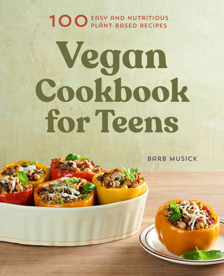Vegan Cookbook for Teens: 100 Easy and Nutritious Plant-Based Recipes by Barb Musick book cover