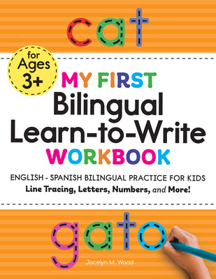 Book cover of My First Bilingual Learn-To-Write Workbook: English-Spanish Bilingual Practice for Kids: Line Tracing, Letters, Numbers, and More! by Wood, Jocelyn M.