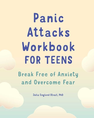 Panic Attacks Workbook for Teens: Break Free of Anxiety and Overcome Fear by Julia Englund, PhD Strait book cover