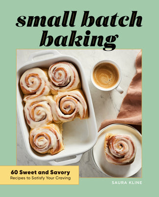 Book cover of Small Batch Baking: 60 Sweet and Savory Recipes to Satisfy Your Craving by Kline, Saura