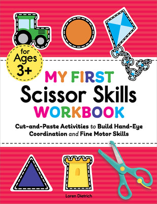 Book cover of My First Scissor Skills Workbook: Cut-And-Paste Activities to Build Hand-Eye Coordination and Fine Motor Skills by Dietrich, Loren