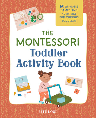 The Montessori Toddler Activity Book: 60 At-Home Games and Activities for Curious Toddlers by Wood, Beth book cover