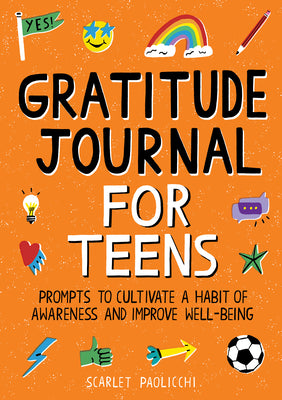 Gratitude Journal for Teens: Prompts to Cultivate a Habit of Awareness and Improve Well-Being by Scarlet Paolicchi book cover