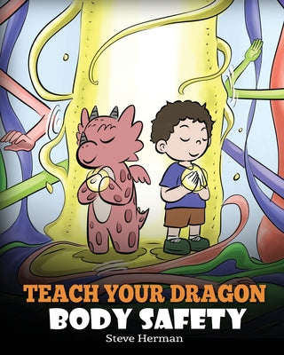 Teach Your Dragon Body Safety: A Story About Personal Boundaries, Appropriate and Inappropriate Touching by Steve Herman book cover