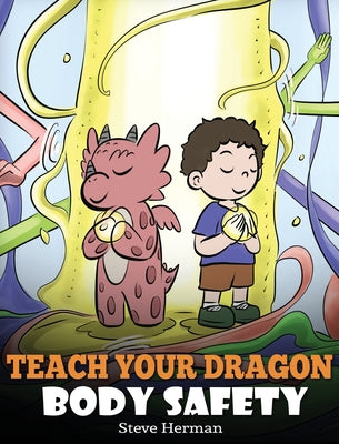 Teach Your Dragon Body Safety: A Story About Personal Boundaries, Appropriate and Inappropriate Touching by Steve Herman book cover