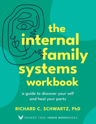 Book cover of The Internal Family Systems Workbook: A Guide to Discover Your Self and Heal Your Parts by Schwartz, Richard
