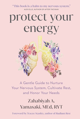 Protect Your Energy: A Gentle Guide to Nurture Your Nervous System, Cultivate Rest, and Honor Your Needs by Yamasaki, Zahabiyah A. book cover
