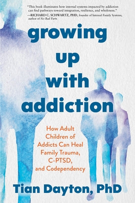 Book cover of Growing Up with Addiction: How Adult Children of Addicts Can Heal Family Trauma, C-Ptsd, and Codependency by Dayton, Tian