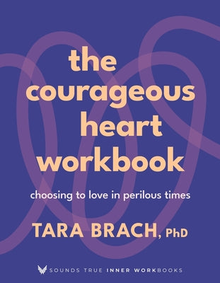 The Courageous Heart Workbook: Choosing to Love in Perilous Times by Brach, Tara book cover