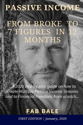 From Broke to 7 Figures in 12 Months: A 2020 step by step guide on how to create Multiple Passive Income Streams and to Financial Freedom, from scratc by Fab Bale book cover