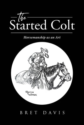 The Started Colt: Horsemanship as an Art by Bret Davis book cover