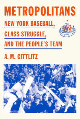 Book cover of Metropolitans: New York Baseball, Class Struggle, and the People's Team by Gittlitz, A. M.