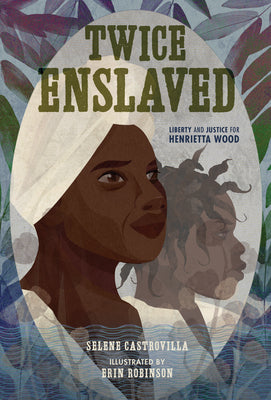 Book cover of Twice Enslaved: Liberty and Justice for Henrietta Wood by Castrovilla, Selene