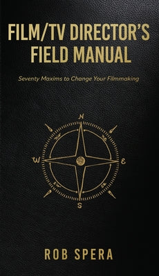 Book cover of Film/TV Director's Field Manual: Seventy Maxims to Change Your Filmmaking by Spera, Rob
