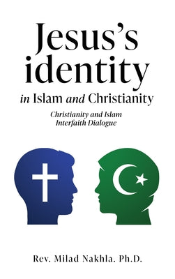 Jesus's identity in Islam and Christianity: Christianity and Islam Interfaith Dialogue by Milad Nakhla book cover