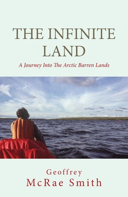 The Infinite Land: A Journey into the Arctic Barren Lands by Geoffrey Smith book cover