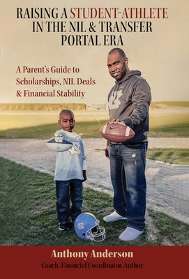 Raising a Student Athlete in the NIL & Transfer Portal Era: A Parent's Guide to Scholarships, NIL Deals & Financial Stability by Anthony Anderson book cover