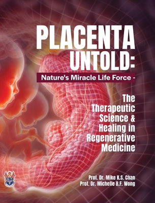 Placenta Untold: Nature's Miracle Life Force - The Therapeutic Science & Healing in Regenerative Medicine by Mike K. S. Chan book cover