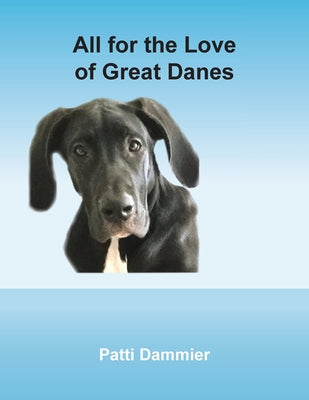 Book cover of All for the Love of Great Danes by Dammier, Patti