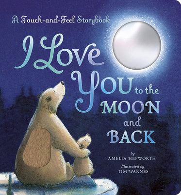 I Love You to the Moon and Back: A Touch-And-Feel Book by Amelia Hepworth book cover