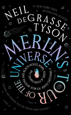 Merlin's Tour of the Universe, Revised and Updated for the Twenty-First Century: A Traveler's Guide to Blue Moons and Black Holes, Mars, Stars, and Ev by Neil Degrasse Tyson book cover