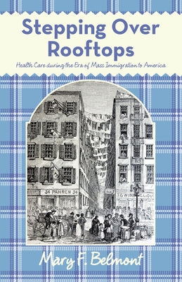 Stepping over Rooftops: Health Care During the Era of Mass Immigration to America by Mary F. Belmont book cover