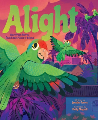 Alight: How Urban Parrots Found New Places to Belong by Torres, Jennifer book cover