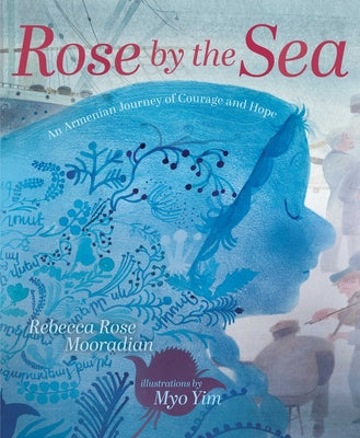 Book cover of Rose by the Sea: An Armenian Journey of Courage and Hope by Mooradian, Rebecca Rose