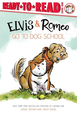 Book cover of Elvis & Romeo Go to Dog School: Ready-To-Read Level 1 by Soman, David